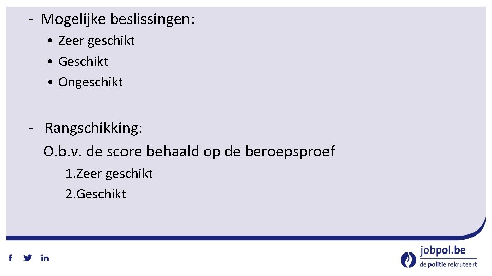 ‐ Mogelijke beslissingen: • Zeer geschikt • Geschikt • Ongeschikt ‐ Rangschikking: O. b.