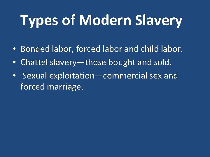 Types of Modern Slavery • Bonded labor, forced labor and child labor. • Chattel