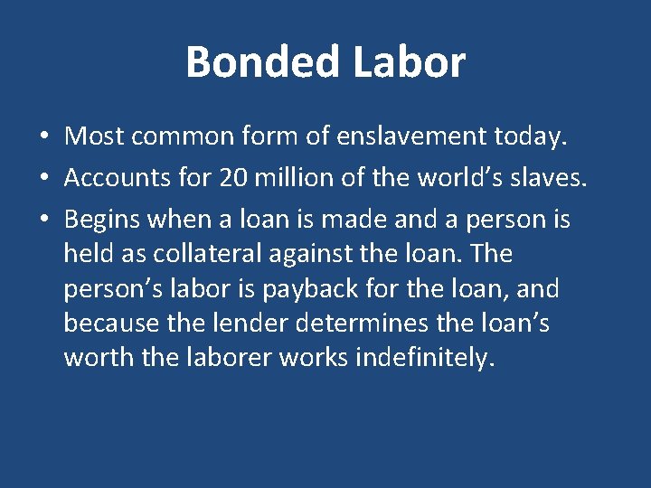 Bonded Labor • Most common form of enslavement today. • Accounts for 20 million