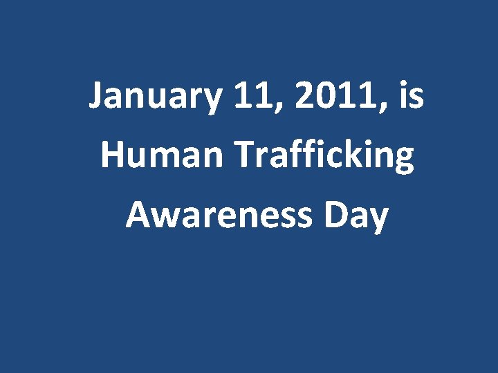 January 11, 2011, is Human Trafficking Awareness Day 