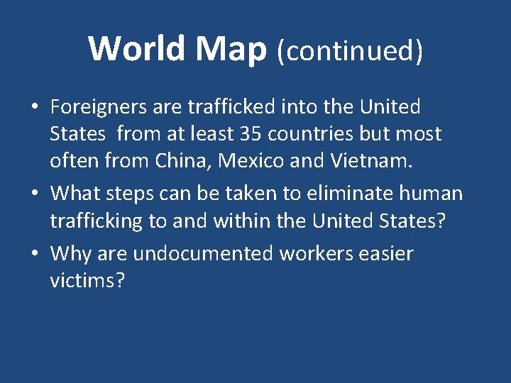 World Map (continued) • Foreigners are trafficked into the United States from at least