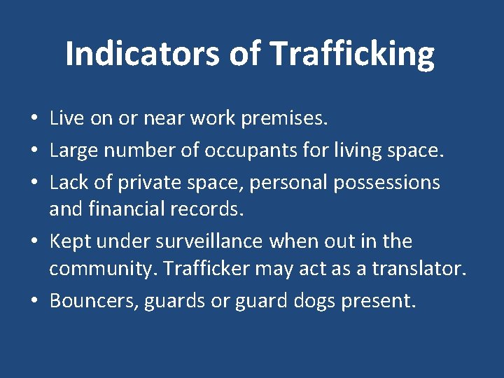 Indicators of Trafficking • Live on or near work premises. • Large number of