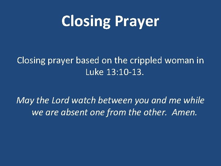 Closing Prayer Closing prayer based on the crippled woman in Luke 13: 10 -13.