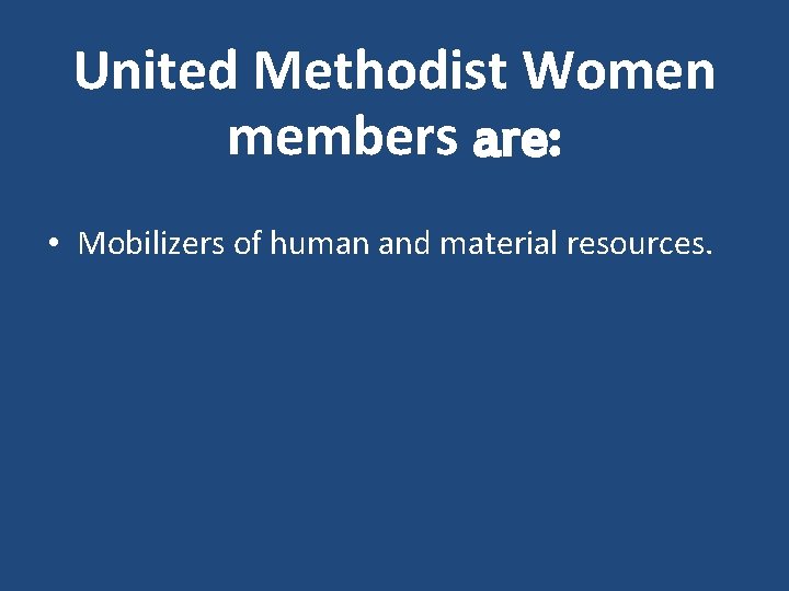 United Methodist Women members are: • Mobilizers of human and material resources. 