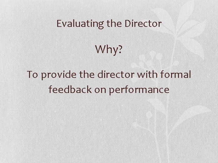 Evaluating the Director Why? To provide the director with formal feedback on performance 