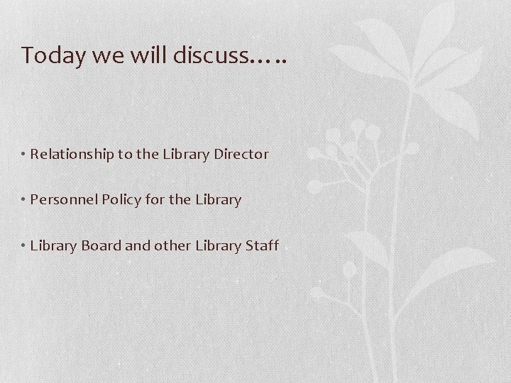 Today we will discuss…. . • Relationship to the Library Director • Personnel Policy