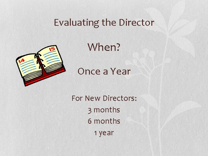 Evaluating the Director When? Once a Year For New Directors: 3 months 6 months