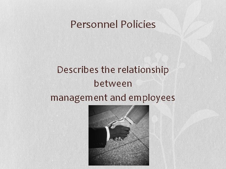 Personnel Policies Describes the relationship between management and employees 