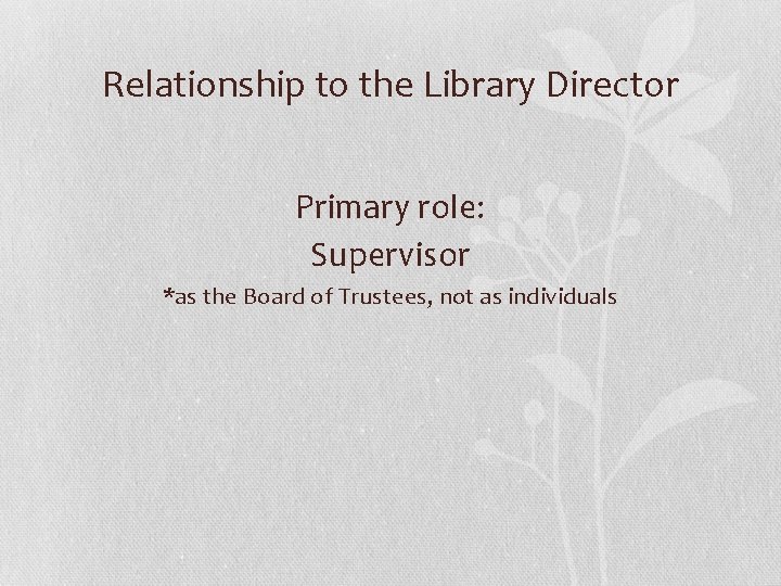 Relationship to the Library Director Primary role: Supervisor *as the Board of Trustees, not