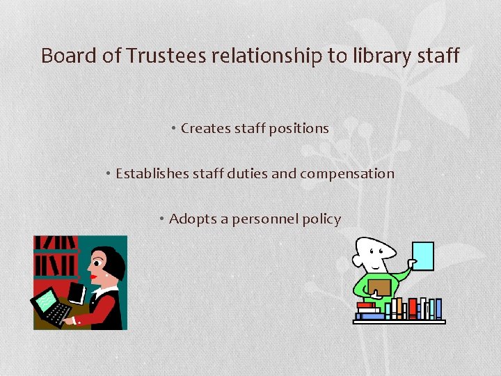 Board of Trustees relationship to library staff • Creates staff positions • Establishes staff