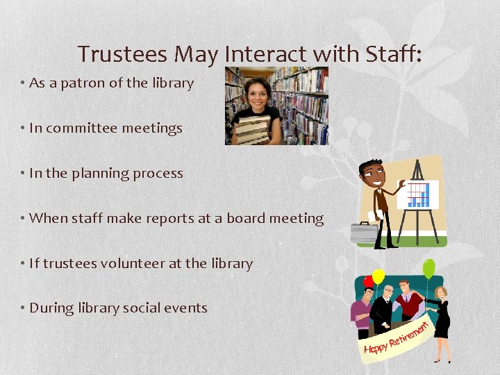Trustees May Interact with Staff: • As a patron of the library • In
