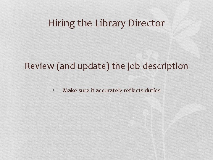 Hiring the Library Director Review (and update) the job description • Make sure it