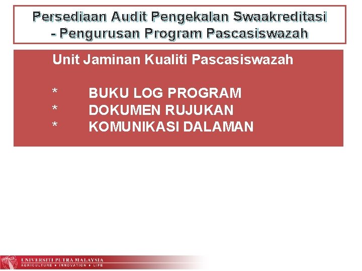 Persediaan Audit Pengekalan Swaakreditasi - Pengurusan Program Pascasiswazah Unit Jaminan Kualiti Pascasiswazah * *