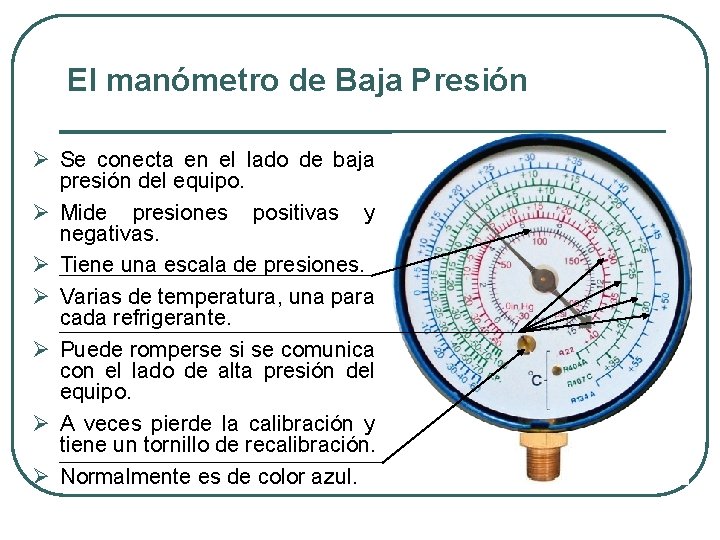 El manómetro de Baja Presión Ø Se conecta en el lado de baja presión