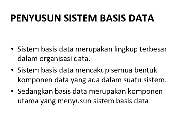 PENYUSUN SISTEM BASIS DATA • Sistem basis data merupakan lingkup terbesar dalam organisasi data.