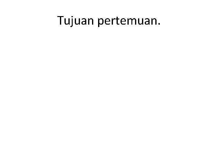 Tujuan pertemuan. 