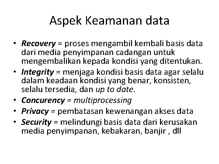 Aspek Keamanan data • Recovery = proses mengambil kembali basis data dari media penyimpanan Aspek Keamanan data • Recovery = proses mengambil kembali basis data dari media penyimpanan