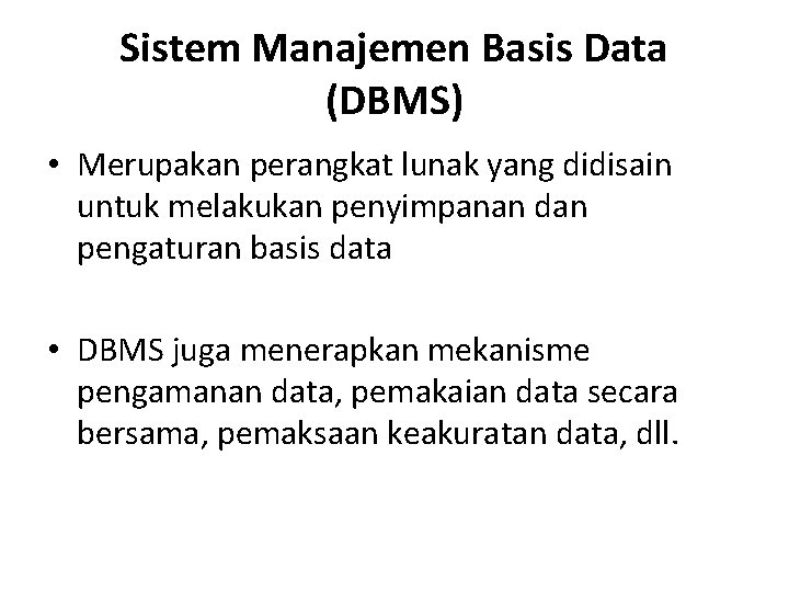 Sistem Manajemen Basis Data (DBMS) • Merupakan perangkat lunak yang didisain untuk melakukan penyimpanan