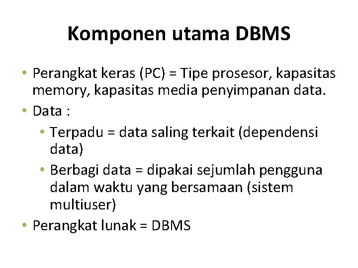 Komponen utama DBMS • Perangkat keras (PC) = Tipe prosesor, kapasitas memory, kapasitas media