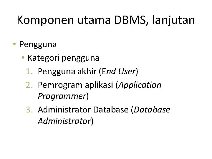 Komponen utama DBMS, lanjutan • Pengguna • Kategori pengguna 1. Pengguna akhir (End User)