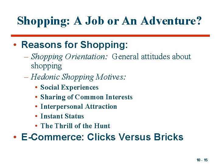 Shopping: A Job or An Adventure? • Reasons for Shopping: – Shopping Orientation: General