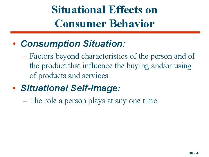 Situational Effects on Consumer Behavior • Consumption Situation: – Factors beyond characteristics of the