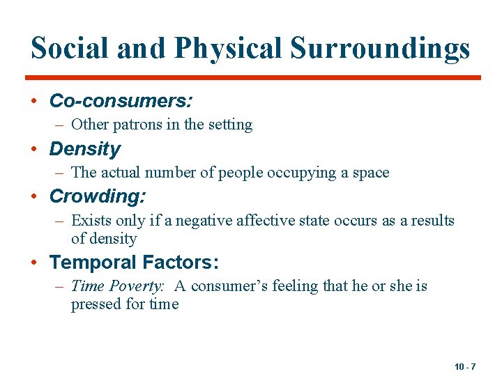 Social and Physical Surroundings • Co-consumers: – Other patrons in the setting • Density