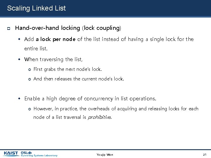 Scaling Linked List Hand-over-hand locking (lock coupling) Add a lock per node of the