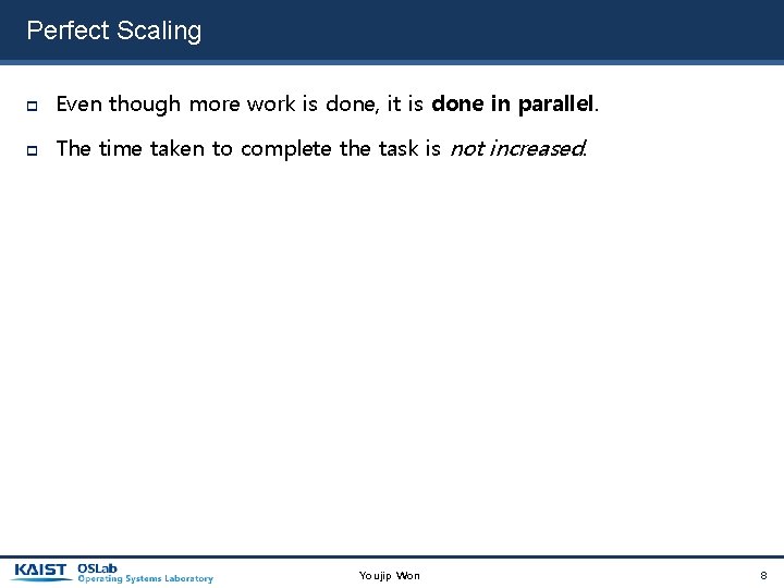 Perfect Scaling Even though more work is done, it is done in parallel. The