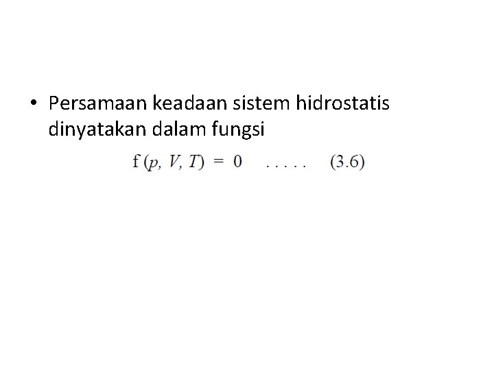  • Persamaan keadaan sistem hidrostatis dinyatakan dalam fungsi 