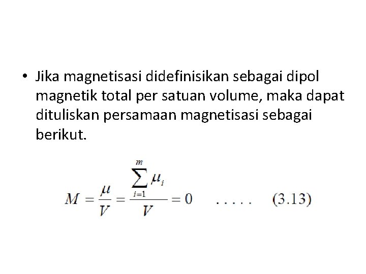  • Jika magnetisasi didefinisikan sebagai dipol magnetik total per satuan volume, maka dapat