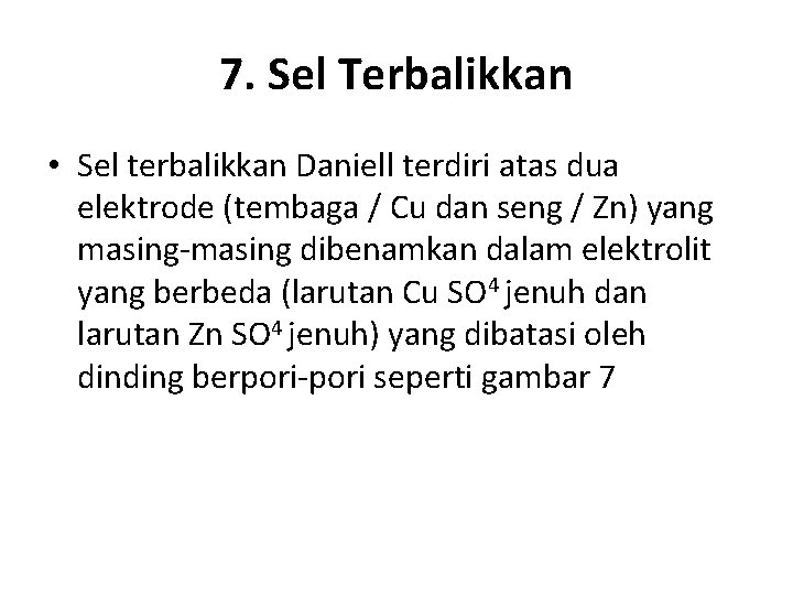 7. Sel Terbalikkan • Sel terbalikkan Daniell terdiri atas dua elektrode (tembaga / Cu