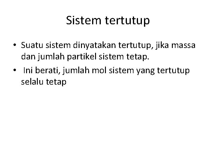 Sistem tertutup • Suatu sistem dinyatakan tertutup, jika massa dan jumlah partikel sistem tetap.