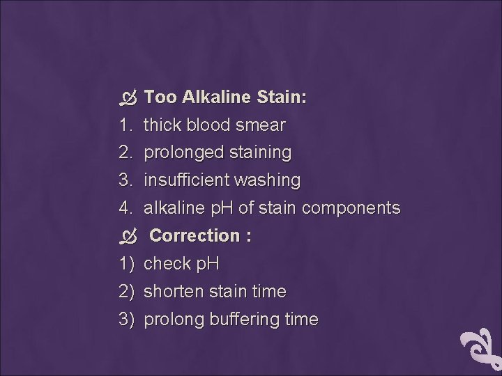  1. Too Alkaline Stain: thick blood smear 2. 3. prolonged staining insufficient washing
