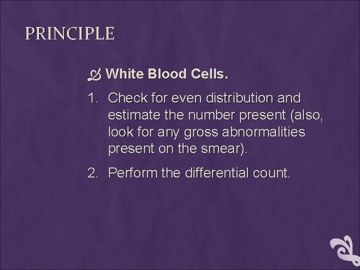 PRINCIPLE White Blood Cells. 1. Check for even distribution and estimate the number present