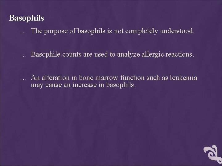 Basophils … The purpose of basophils is not completely understood. … Basophile counts are