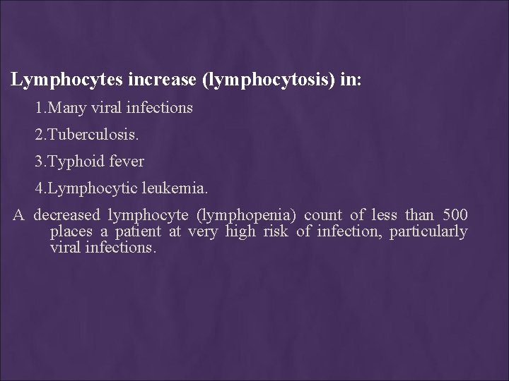  Lymphocytes increase (lymphocytosis) in: 1. Many viral infections 2. Tuberculosis. 3. Typhoid fever