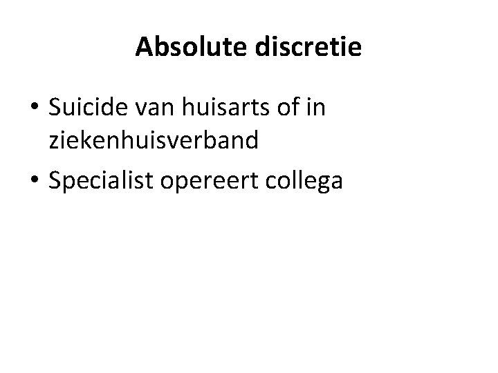 Absolute discretie • Suicide van huisarts of in ziekenhuisverband • Specialist opereert collega 