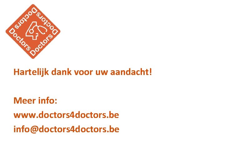 Hartelijk dank voor uw aandacht! Meer info: www. doctors 4 doctors. be info@doctors 4