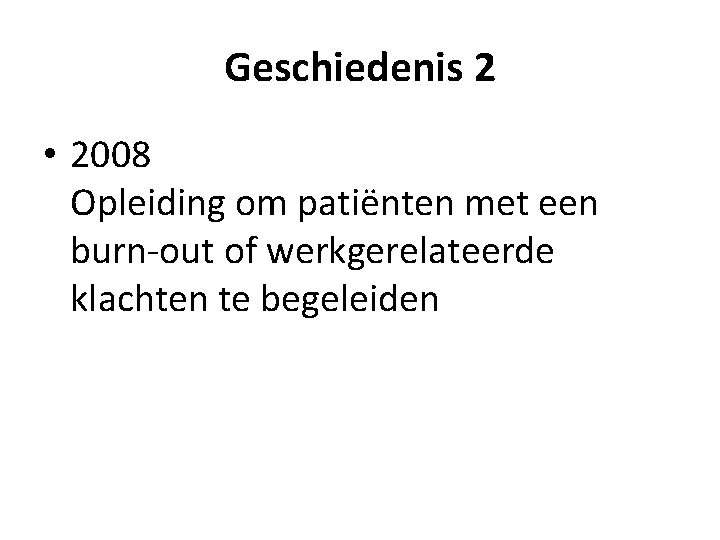 Geschiedenis 2 • 2008 Opleiding om patiënten met een burn-out of werkgerelateerde klachten te
