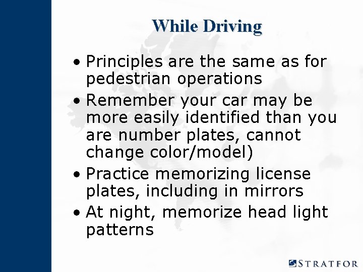 While Driving • Principles are the same as for pedestrian operations • Remember your