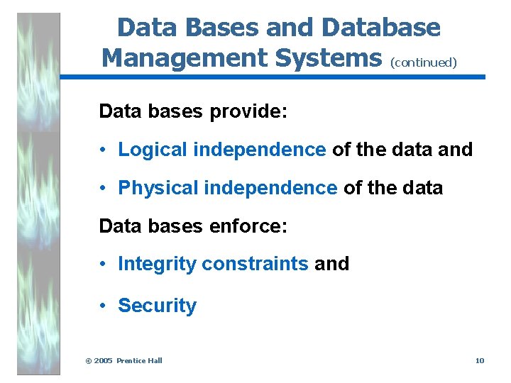 Data Bases and Database Management Systems (continued) Data bases provide: • Logical independence of