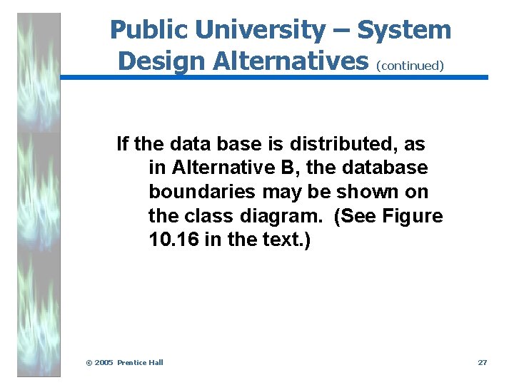 Public University – System Design Alternatives (continued) If the data base is distributed, as