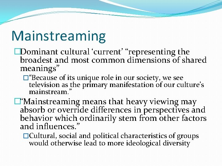 Mainstreaming �Dominant cultural ‘current’ “representing the broadest and most common dimensions of shared meanings”