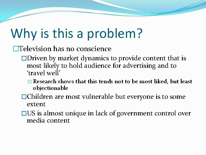 Why is this a problem? �Television has no conscience �Driven by market dynamics to