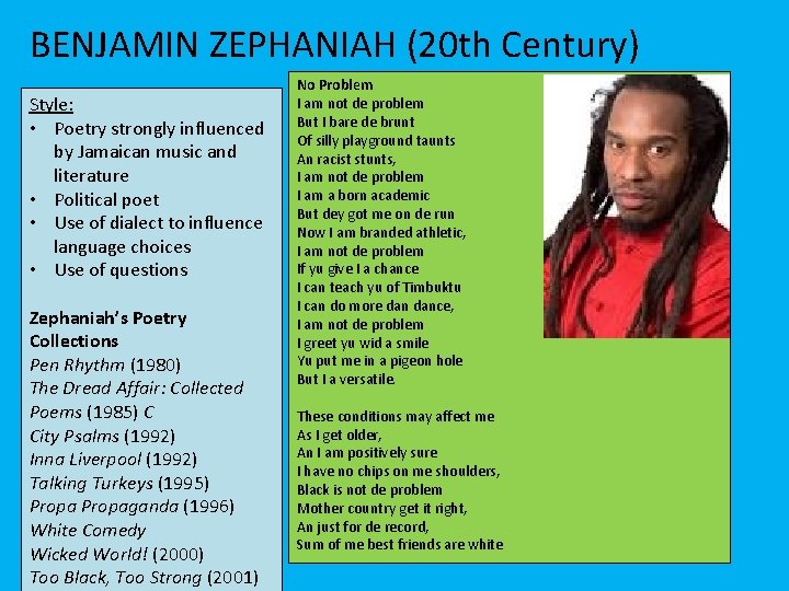 BENJAMIN ZEPHANIAH (20 th Century) Style: • Poetry strongly influenced by Jamaican music and