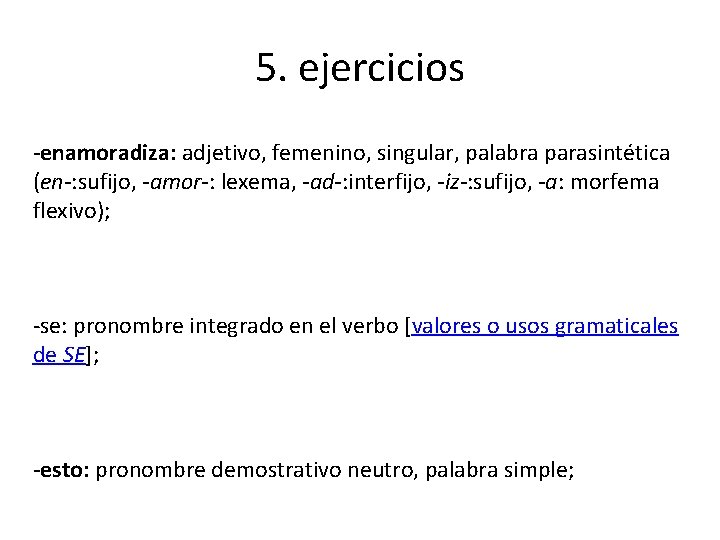 5. ejercicios -enamoradiza: adjetivo, femenino, singular, palabra parasintética (en-: sufijo, -amor-: lexema, -ad-: interfijo,