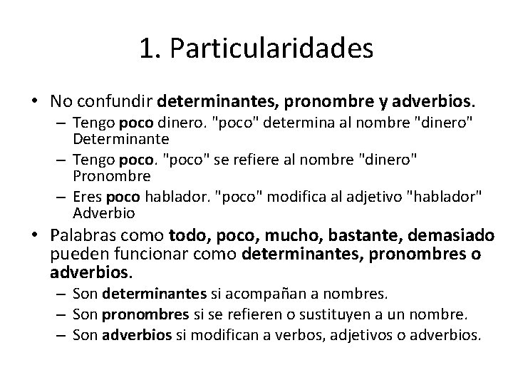 1. Particularidades • No confundir determinantes, pronombre y adverbios. – Tengo poco dinero. "poco"