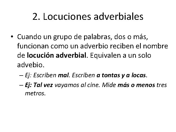 2. Locuciones adverbiales • Cuando un grupo de palabras, dos o más, funcionan como