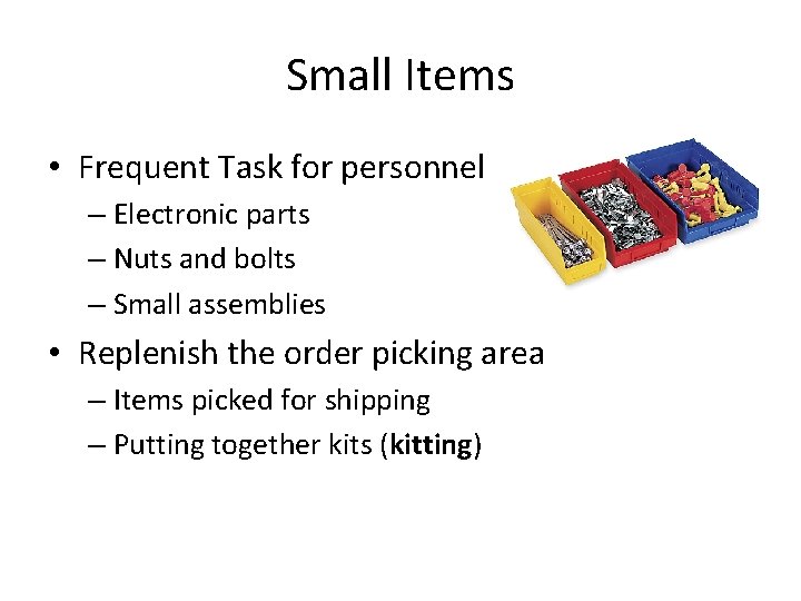 Small Items • Frequent Task for personnel – Electronic parts – Nuts and bolts